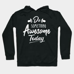 Do Something Awesome Today Hoodie